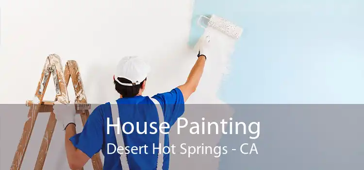 House Painting Desert Hot Springs - CA